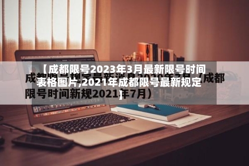 【成都限号2023年3月最新限号时间表格图片,2021年成都限号最新规定】-第2张图片