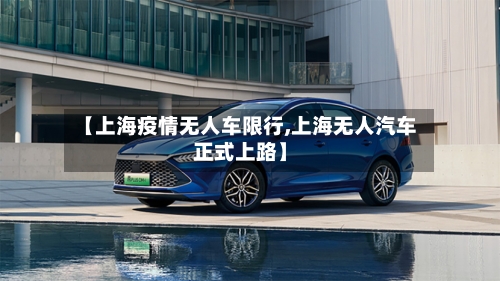 【上海疫情无人车限行,上海无人汽车正式上路】-第3张图片