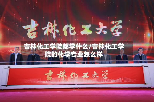 吉林化工学院都学什么/吉林化工学院的化学专业怎么样