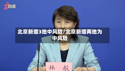 北京新增3地中风险/北京新增两地为中风险-第2张图片