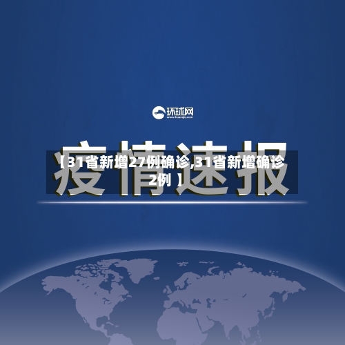 【31省新增27例确诊,31省新增确诊2例 】-第3张图片