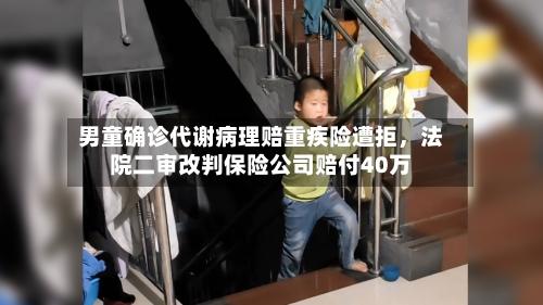男童确诊代谢病理赔重疾险遭拒，法院二审改判保险公司赔付40万