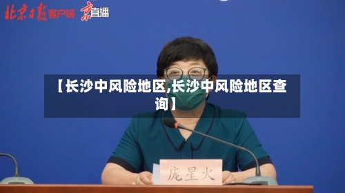 【长沙中风险地区,长沙中风险地区查询】-第2张图片