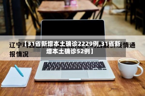 【31省新增本土确诊2229例,31省新增本土确诊52例】