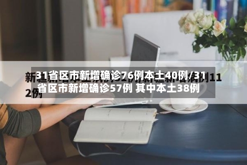 31省区市新增确诊76例本土40例/31省区市新增确诊57例 其中本土38例