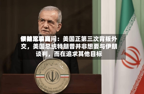 伊朗比较高领袖军事顾问：美国正第三次背叛外交，美国总统特朗普并非想要与伊朗谈判，而在追求其他目标-第3张图片