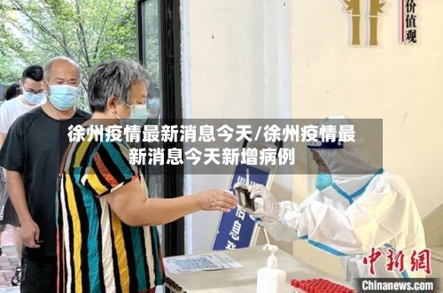 徐州疫情最新消息今天/徐州疫情最新消息今天新增病例-第2张图片