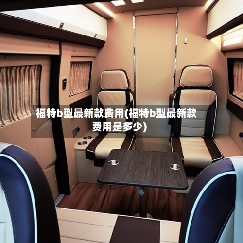 福特b型最新款费用(福特b型最新款费用是多少)-第1张图片