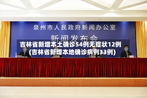 吉林省新增本土确诊54例无症状12例(吉林省新增本地确诊病例33例)-第3张图片