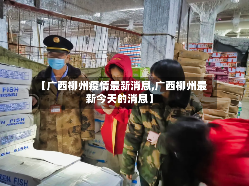 【广西柳州疫情最新消息,广西柳州最新今天的消息】