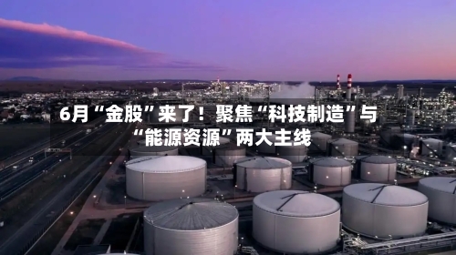 6月“金股”来了！聚焦“科技制造	”与“能源资源”两大主线-第3张图片