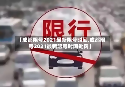【成都限号2021最新限号时间,成都限号2021最新限号时间处罚】