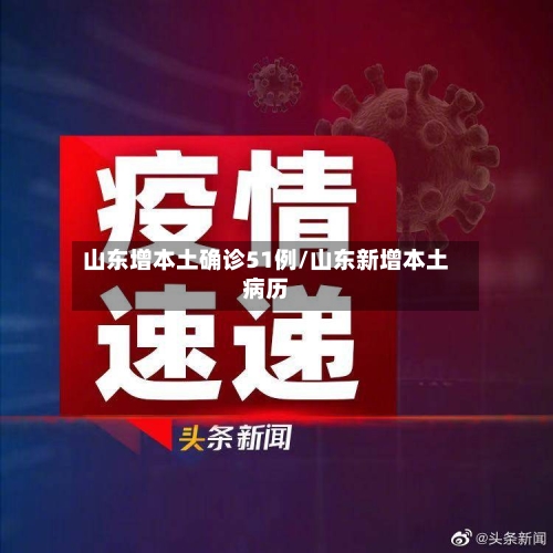 山东增本土确诊51例/山东新增本土病历-第2张图片