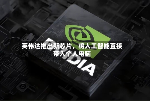 英伟达推出新芯片，将人工智能直接带入个人电脑-第2张图片
