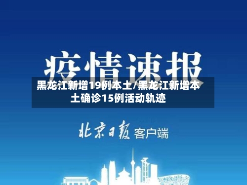 黑龙江新增19例本土/黑龙江新增本土确诊15例活动轨迹