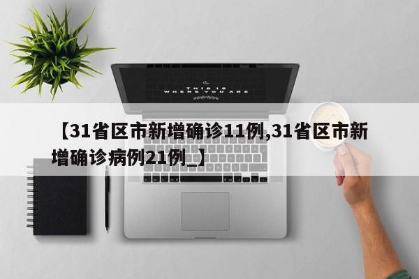 【31省区市新增确诊11例,31省区市新增确诊病例21例_】