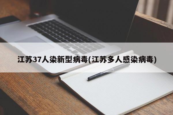 江苏37人染新型病毒(江苏多人感染病毒)