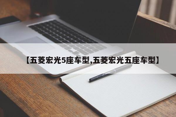 【五菱宏光5座车型,五菱宏光五座车型】
