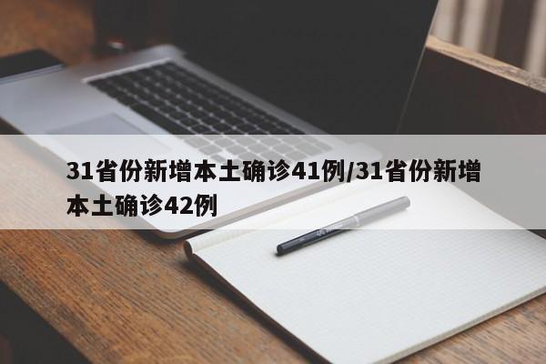 31省份新增本土确诊41例/31省份新增本土确诊42例