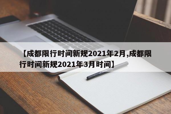 【成都限行时间新规2021年2月,成都限行时间新规2021年3月时间】