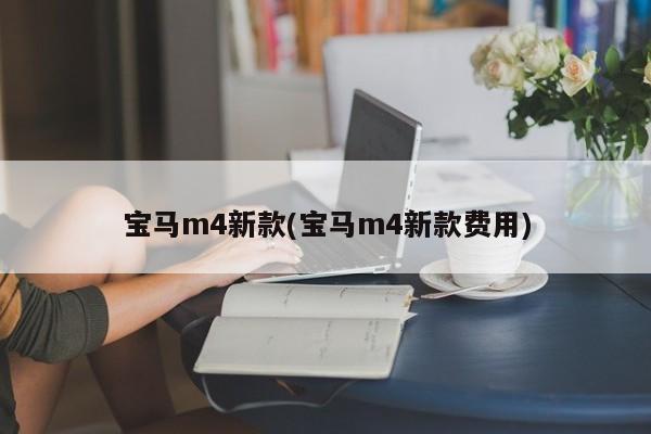 宝马m4新款(宝马m4新款费用)