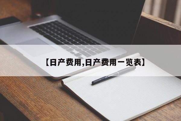 【日产费用,日产费用一览表】