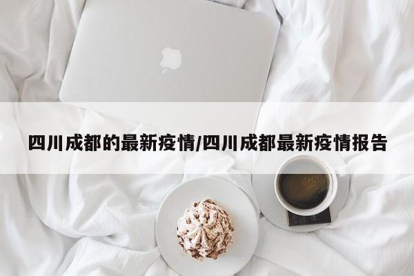 四川成都的最新疫情/四川成都最新疫情报告