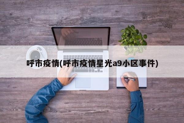 呼市疫情(呼市疫情星光a9小区事件)