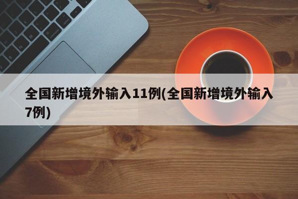 全国新增境外输入11例(全国新增境外输入7例)