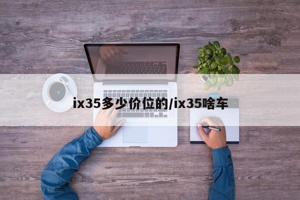 ix35多少价位的/ix35啥车